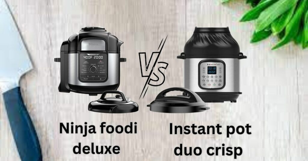 Ninja Foodi Deluxe vs Instant Pot Duo Crisp